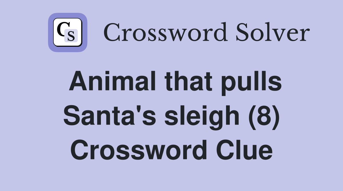 Animal that pulls Santa's sleigh (8) Crossword Clue Answers Crossword Solver